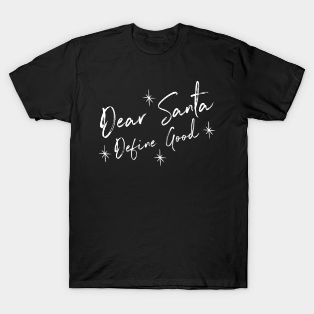 Funny Dear Santa Define Good Shirt. Christmas Novelty Design. Dear Santa Define Naughty. Family Christmas T-Shirts T-Shirt by That Cheeky Tee